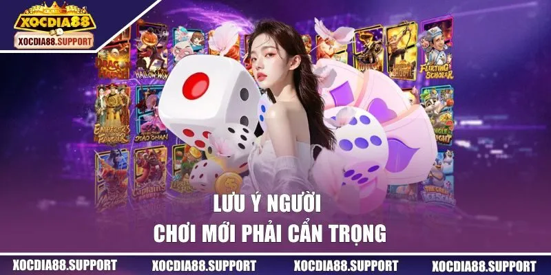 Lưu ý người chơi mới phải cẩn trọng